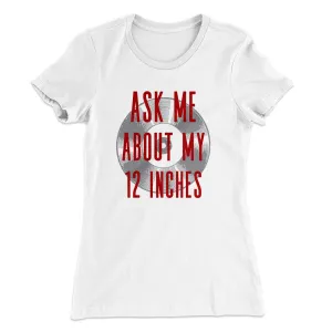 Ask Me About My 12 Inches Women's T-Shirt