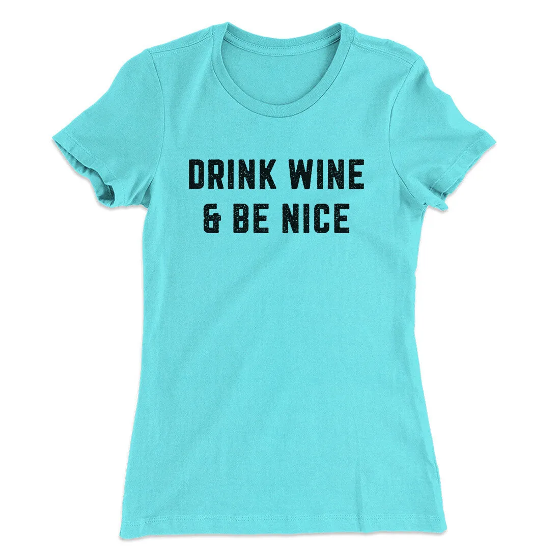 Drink Wine And Be Nice Women's T-Shirt
