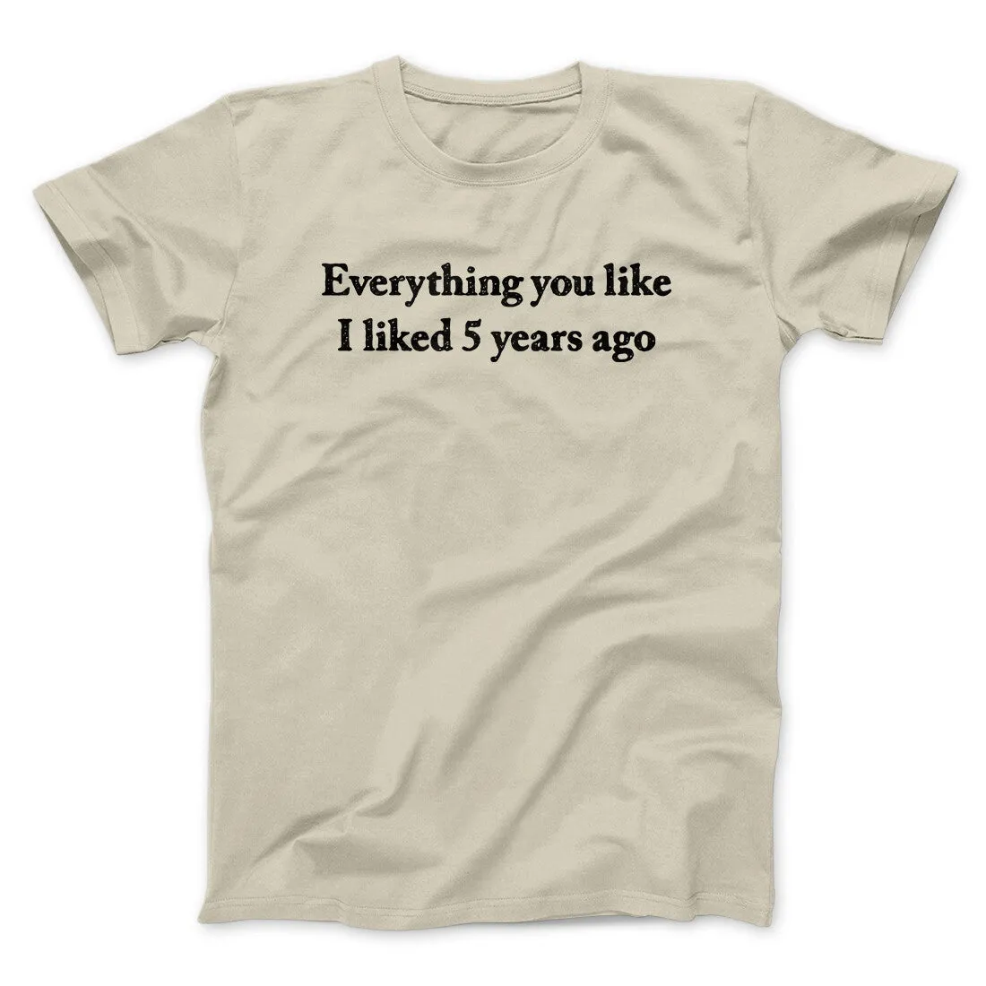 Everything You Like I Liked 5 Years Ago Men/Unisex T-Shirt