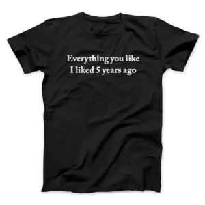 Everything You Like I Liked 5 Years Ago Men/Unisex T-Shirt