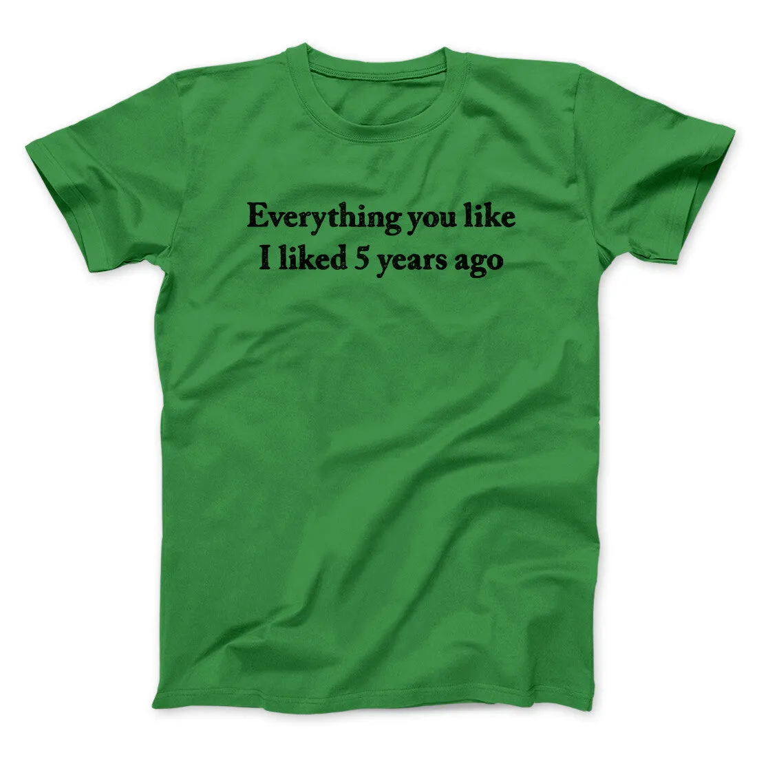 Everything You Like I Liked 5 Years Ago Men/Unisex T-Shirt
