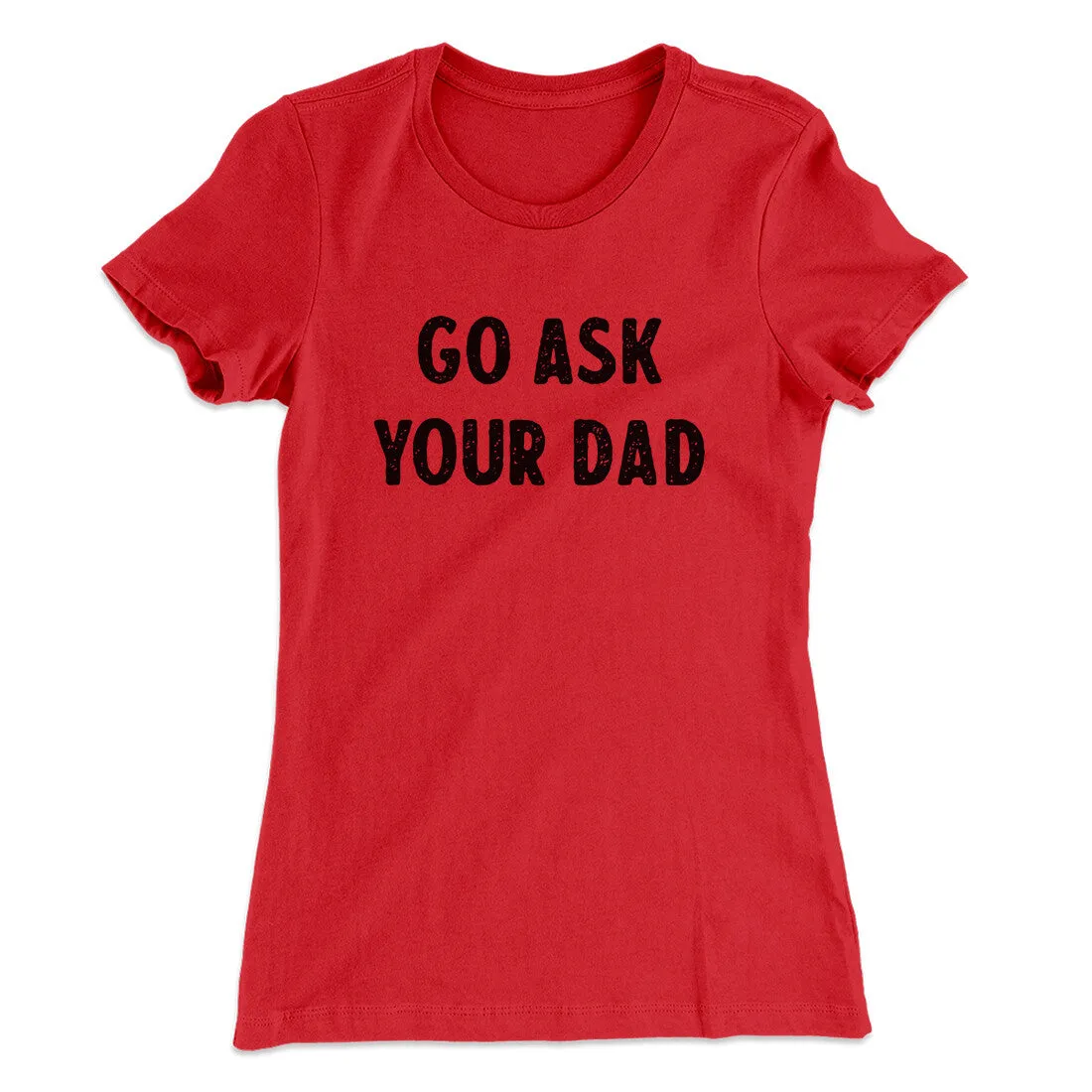 Go Ask Your Dad Funny Women's T-Shirt
