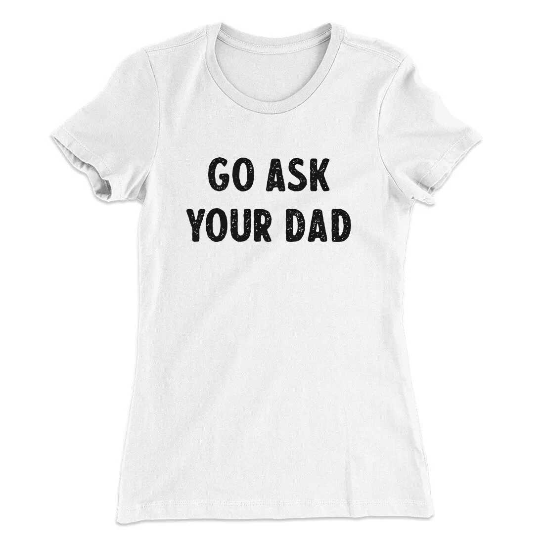Go Ask Your Dad Funny Women's T-Shirt