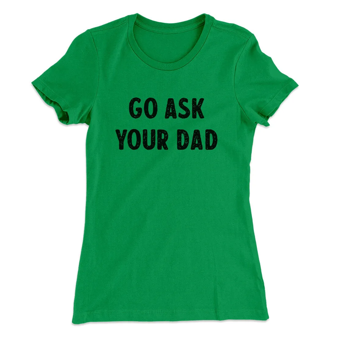 Go Ask Your Dad Funny Women's T-Shirt
