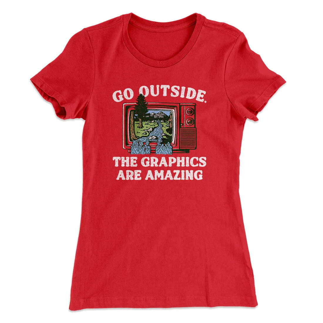 Go Outside The Graphics Are Amazing Funny Women's T-Shirt