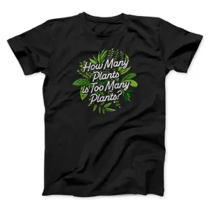 How Many Plants Is Too Many Plants Men/Unisex T-Shirt