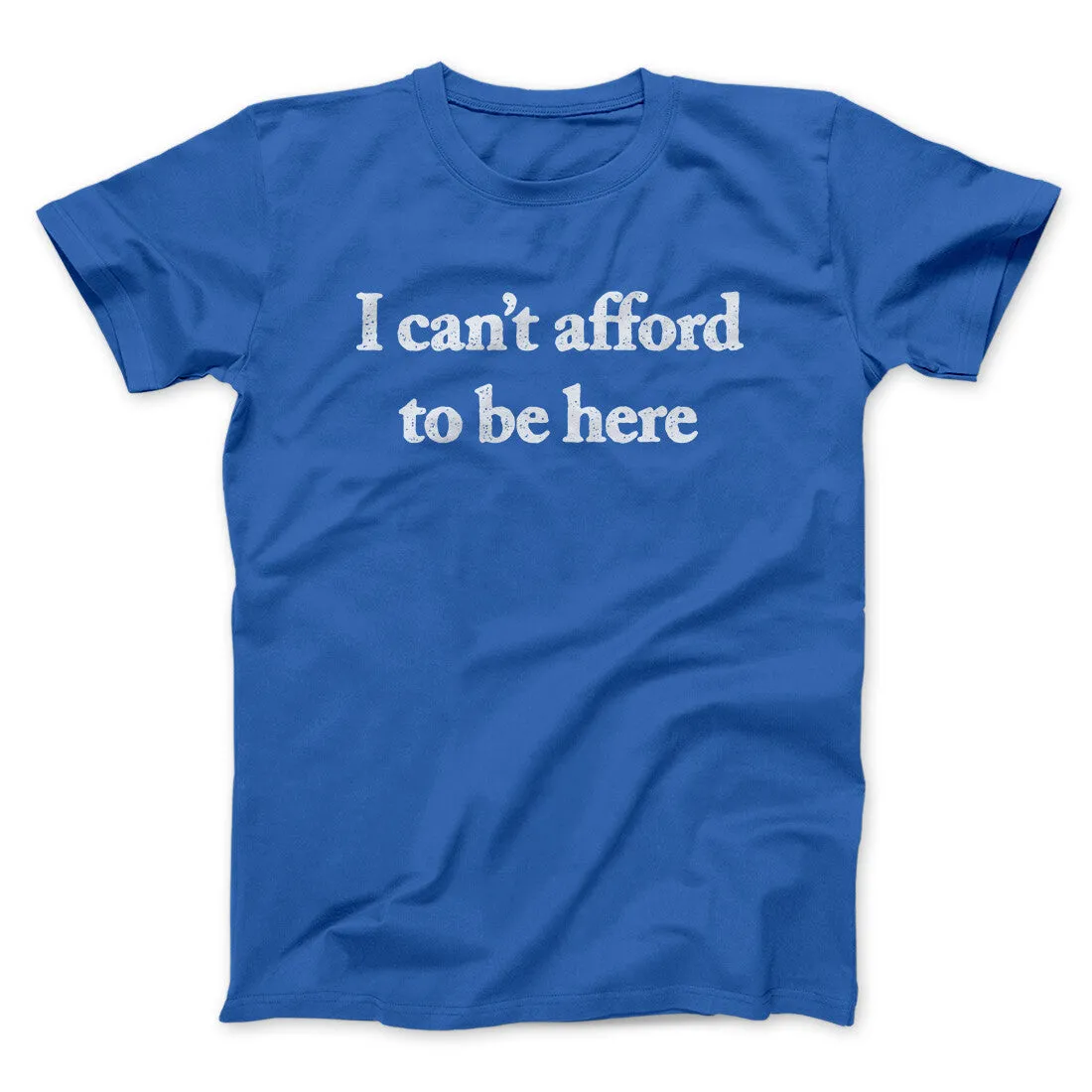 I Can’t Afford To Be Here Men/Unisex T-Shirt