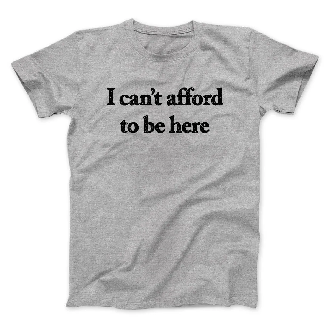 I Can’t Afford To Be Here Men/Unisex T-Shirt