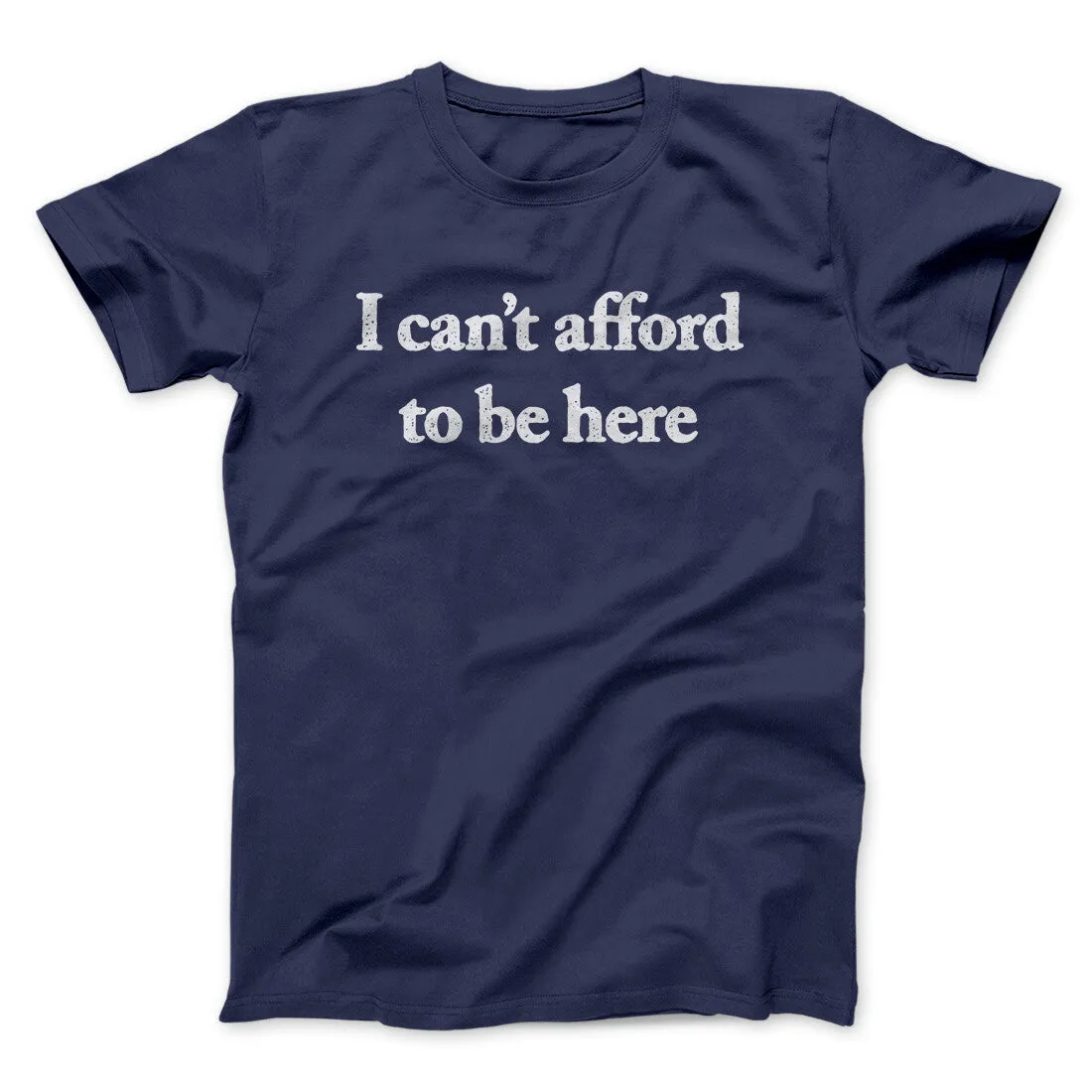 I Can’t Afford To Be Here Men/Unisex T-Shirt