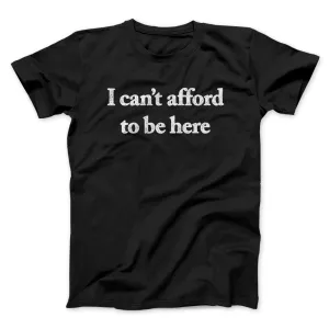 I Can’t Afford To Be Here Men/Unisex T-Shirt