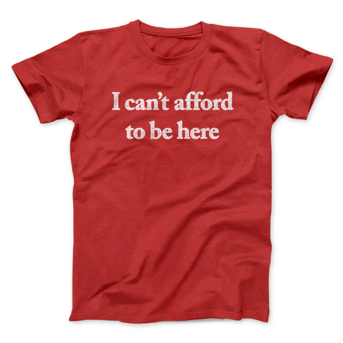I Can’t Afford To Be Here Men/Unisex T-Shirt