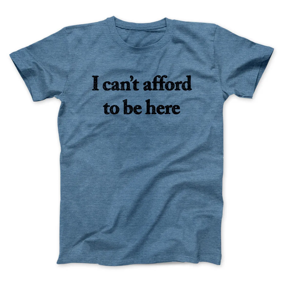 I Can’t Afford To Be Here Men/Unisex T-Shirt