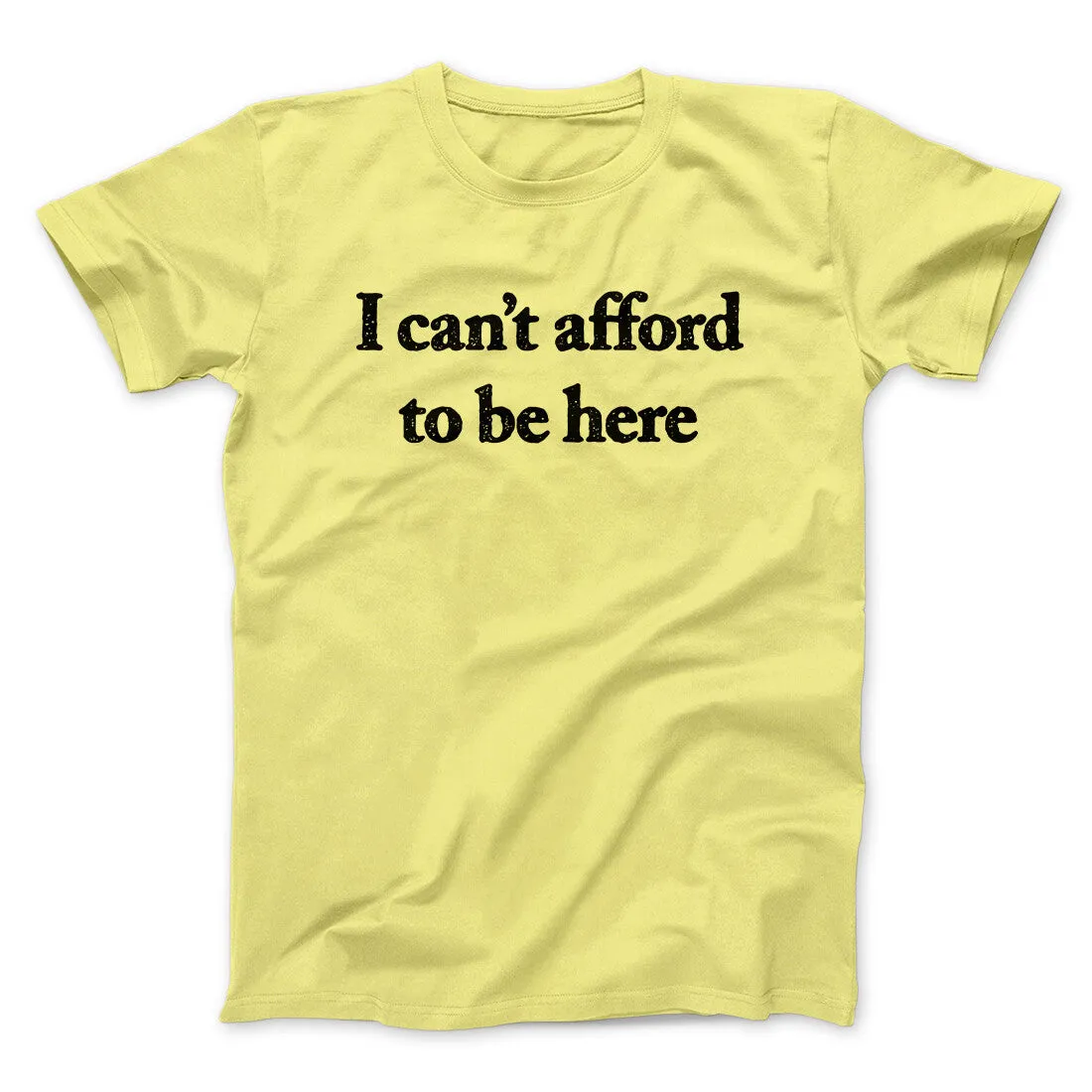 I Can’t Afford To Be Here Men/Unisex T-Shirt