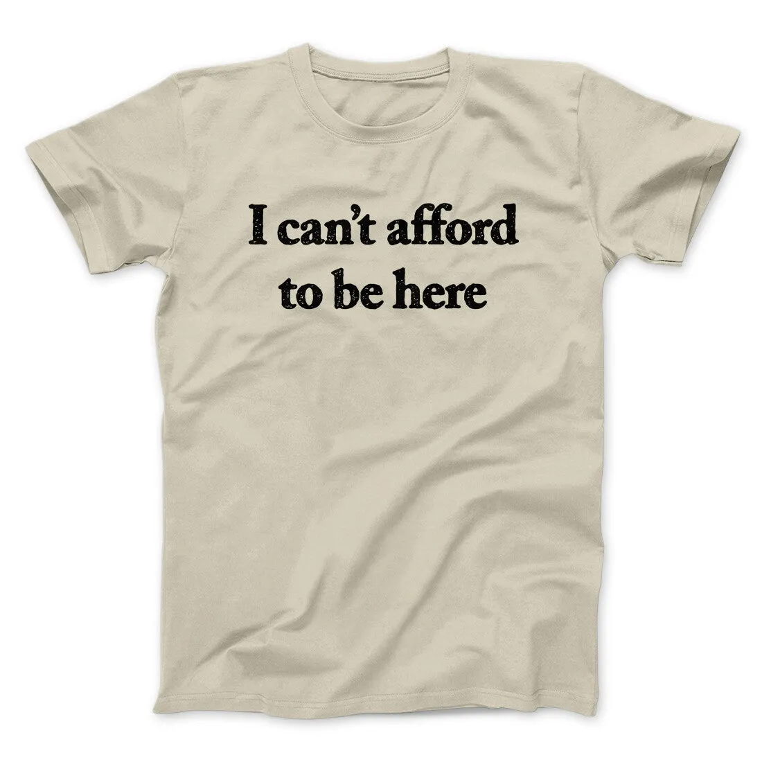 I Can’t Afford To Be Here Men/Unisex T-Shirt