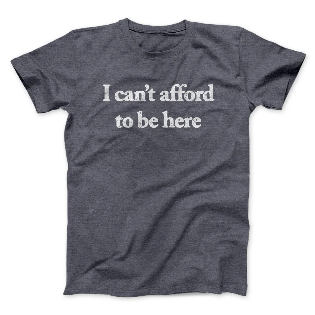 I Can’t Afford To Be Here Men/Unisex T-Shirt