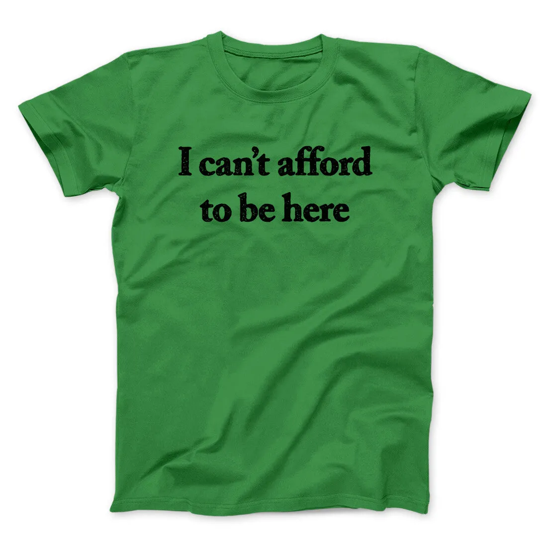 I Can’t Afford To Be Here Men/Unisex T-Shirt