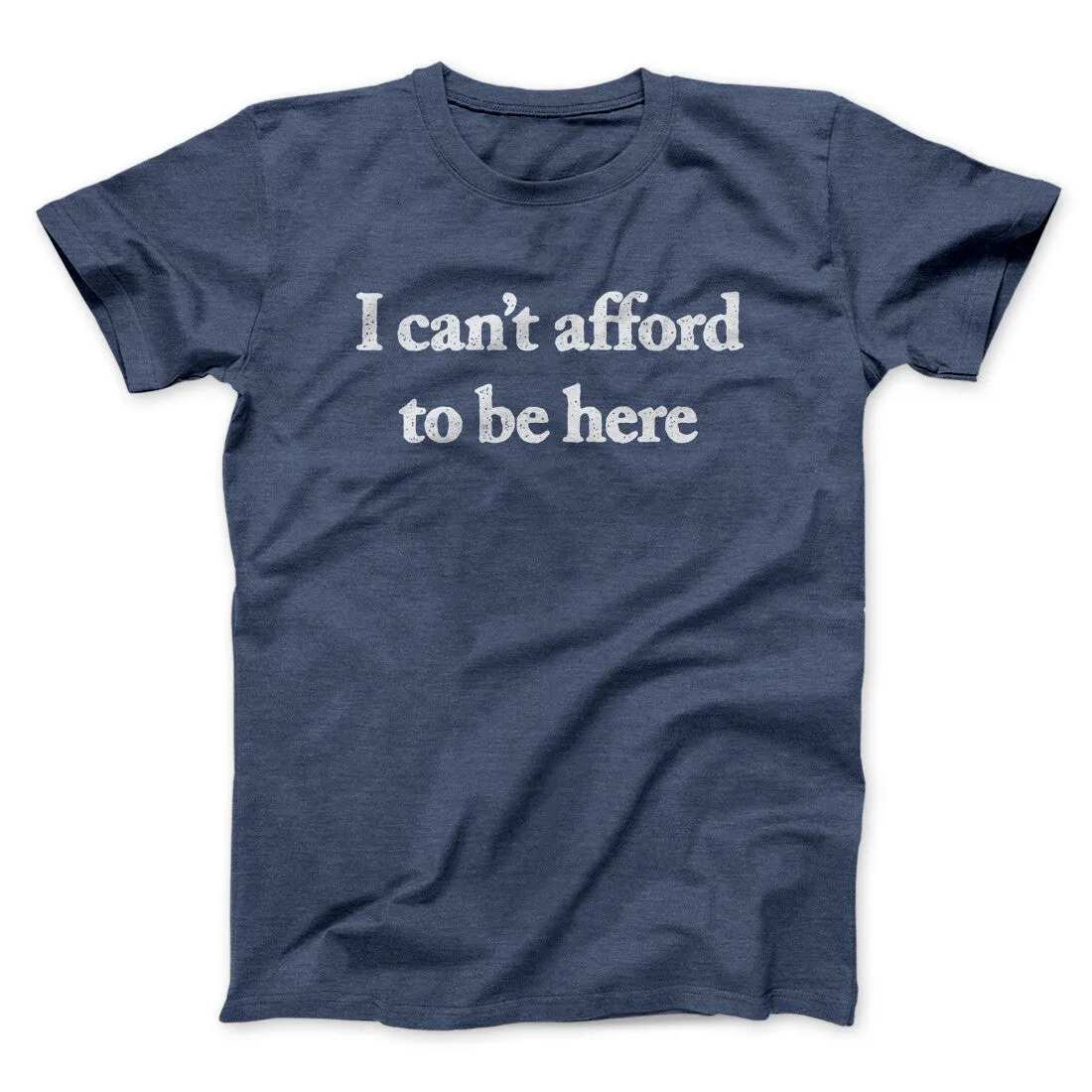 I Can’t Afford To Be Here Men/Unisex T-Shirt