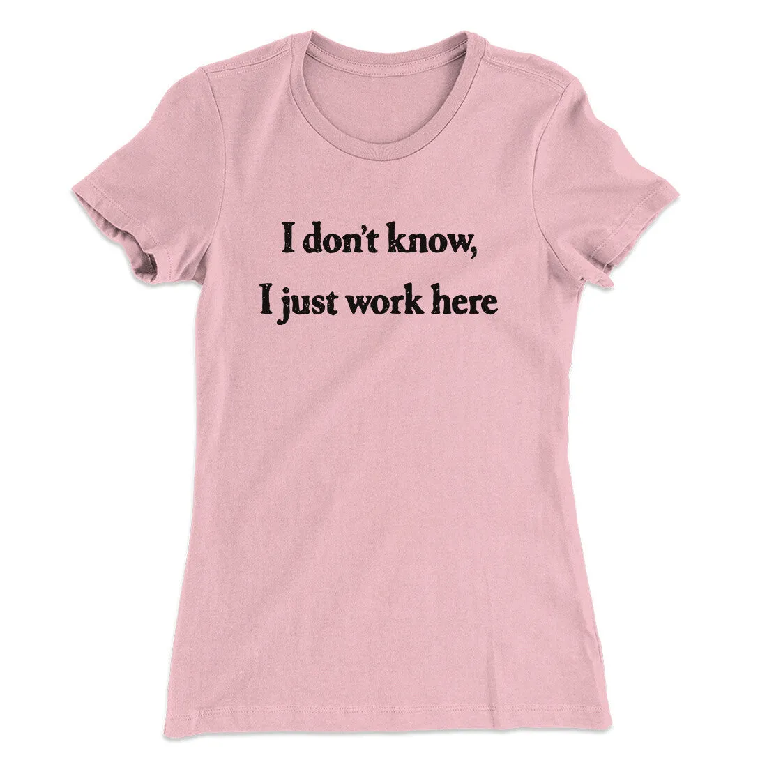 I Don’t Know I Just Work Here Funny Women's T-Shirt