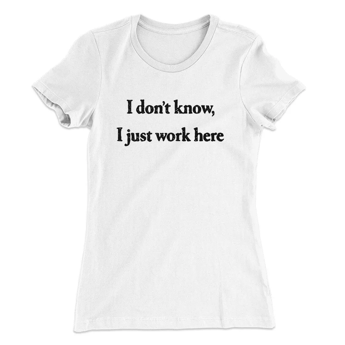 I Don’t Know I Just Work Here Funny Women's T-Shirt