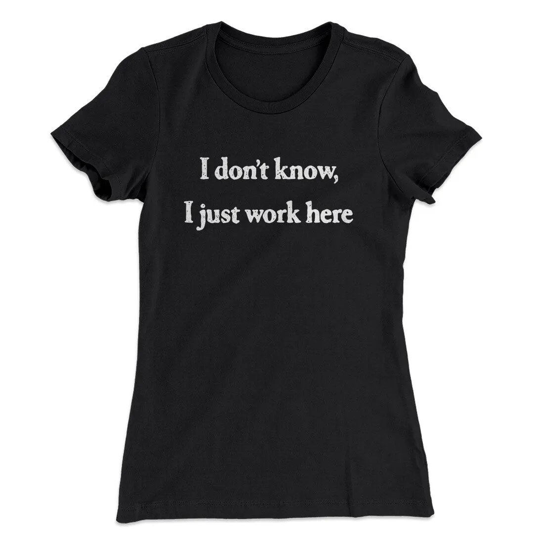 I Don’t Know I Just Work Here Funny Women's T-Shirt