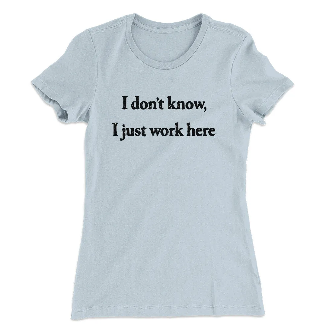 I Don’t Know I Just Work Here Funny Women's T-Shirt