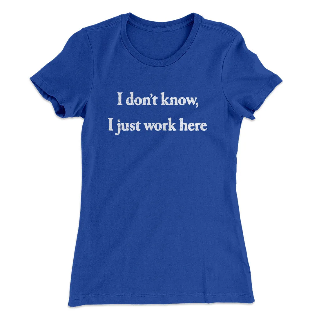 I Don’t Know I Just Work Here Funny Women's T-Shirt