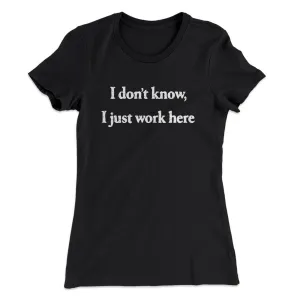 I Don’t Know I Just Work Here Funny Women's T-Shirt