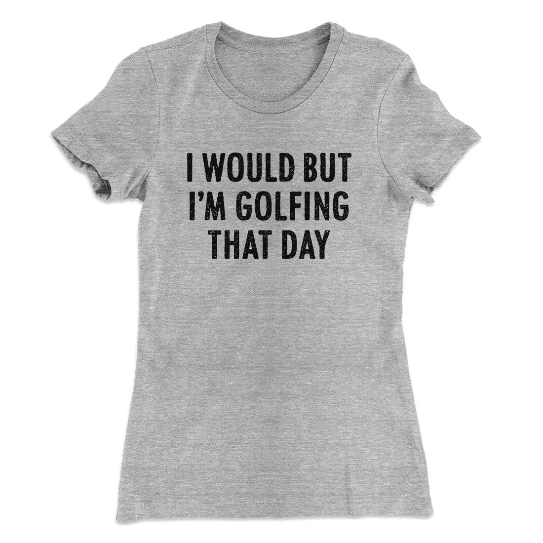 I Would But I'm Golfing That Day Funny Women's T-Shirt