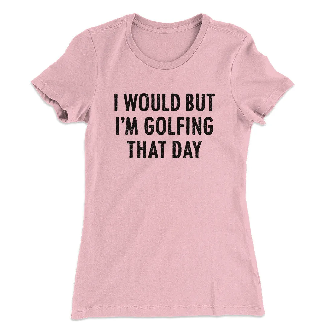 I Would But I'm Golfing That Day Funny Women's T-Shirt
