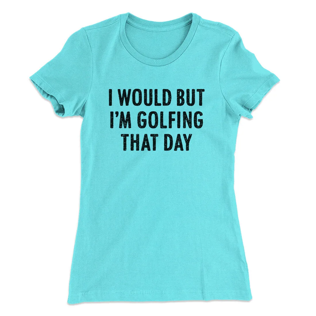 I Would But I'm Golfing That Day Funny Women's T-Shirt