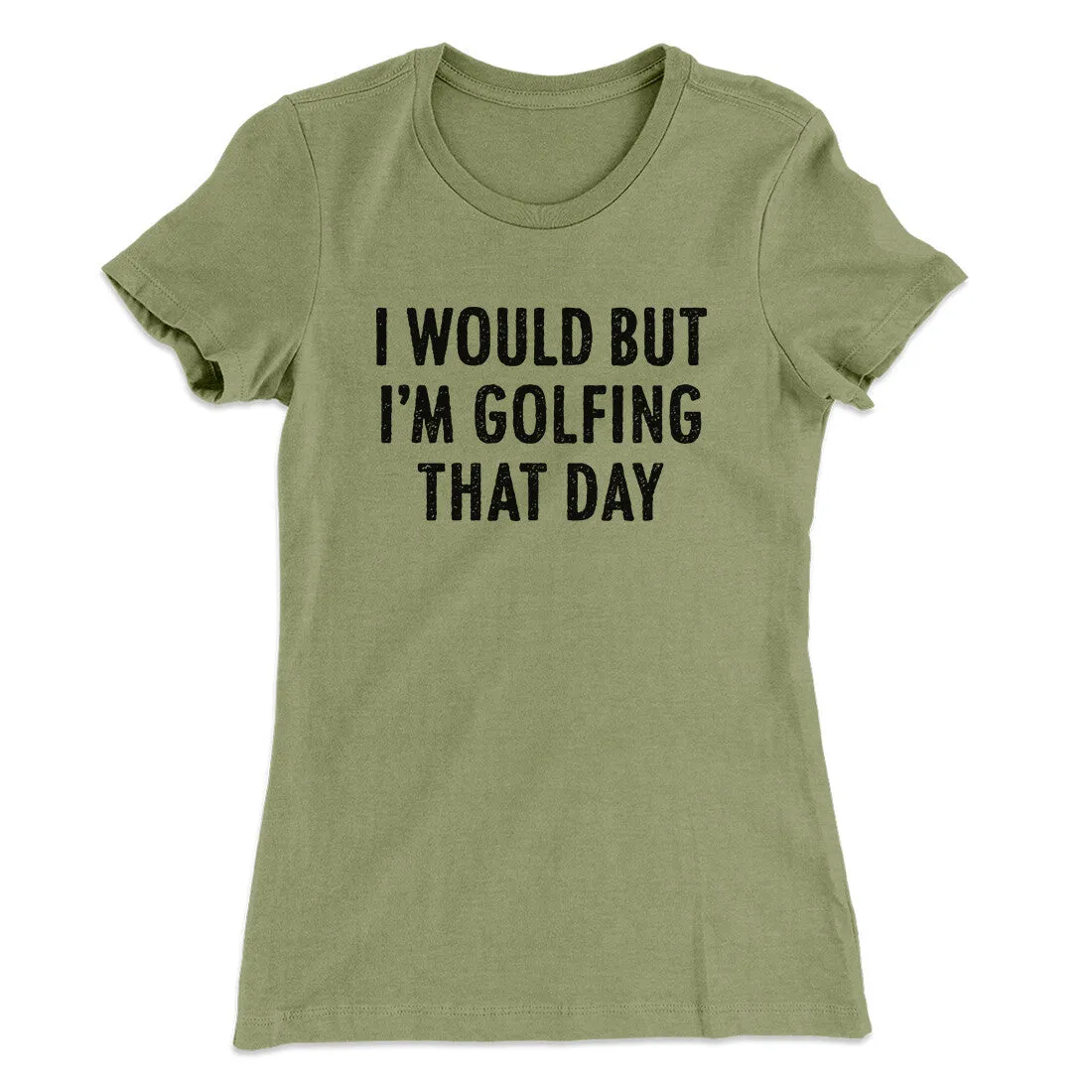 I Would But I'm Golfing That Day Funny Women's T-Shirt