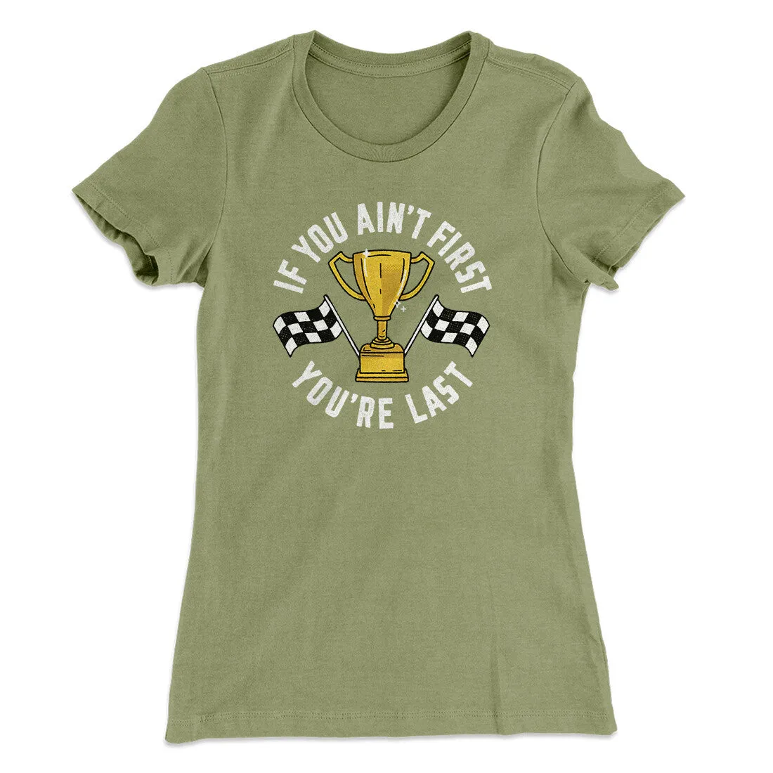 If You Ain’t First You’re Last Women's T-Shirt