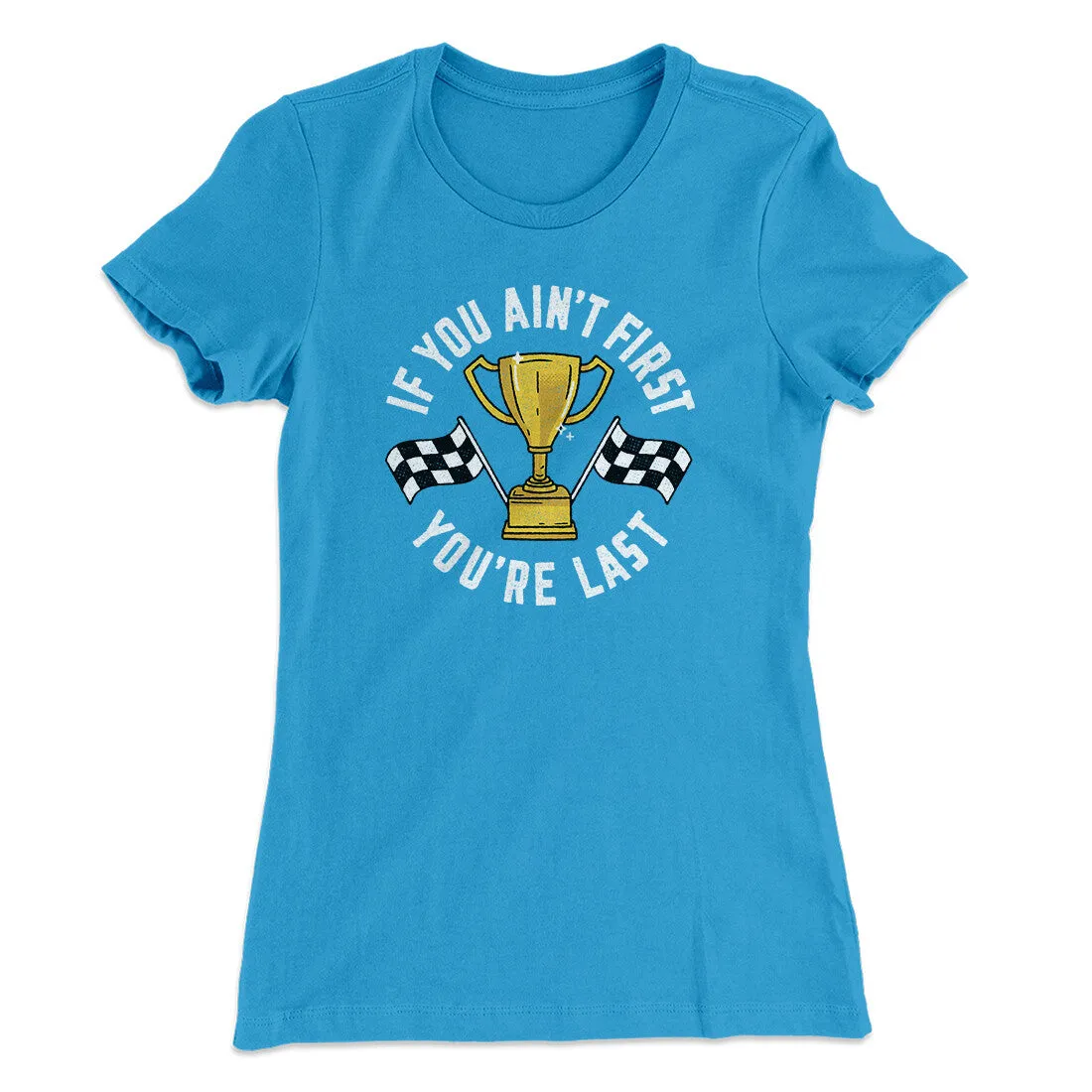 If You Ain’t First You’re Last Women's T-Shirt