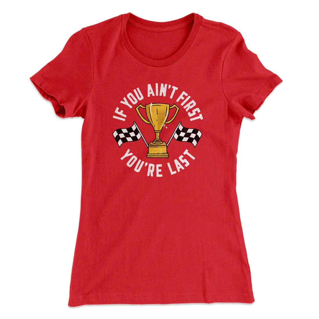 If You Ain’t First You’re Last Women's T-Shirt