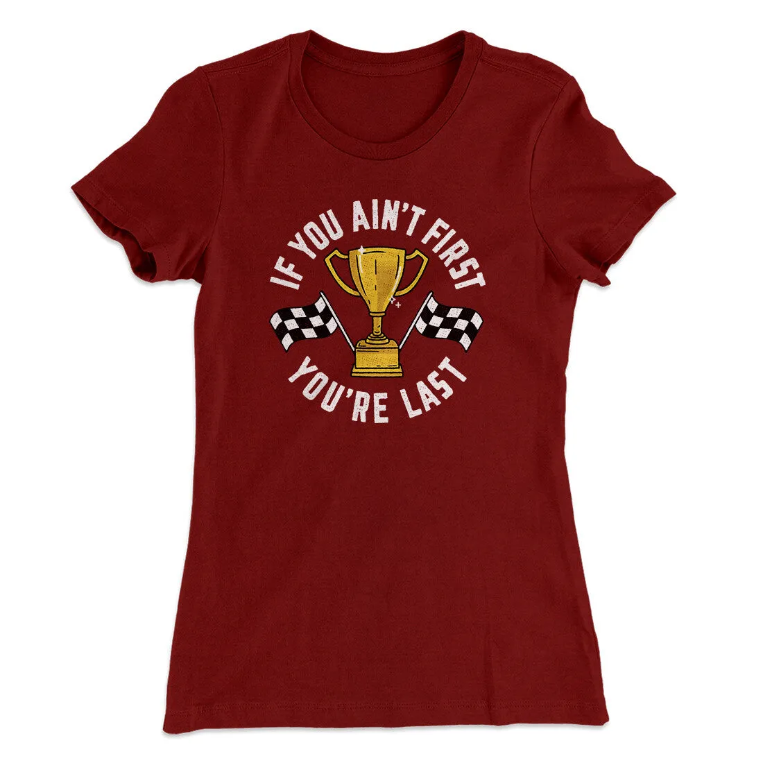 If You Ain’t First You’re Last Women's T-Shirt