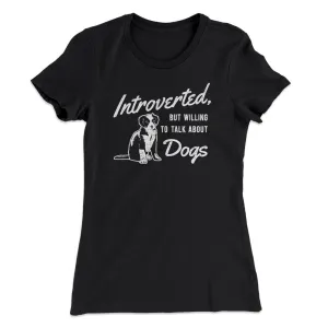 Introverted But Willing To Talk About Dogs Women's T-Shirt