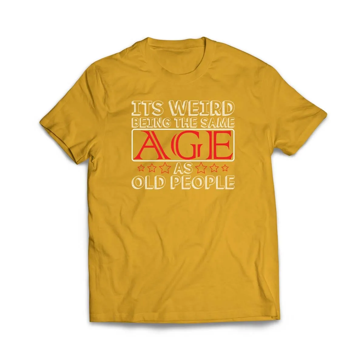 Its Weird Being the Same Age as Old People T-Shirt