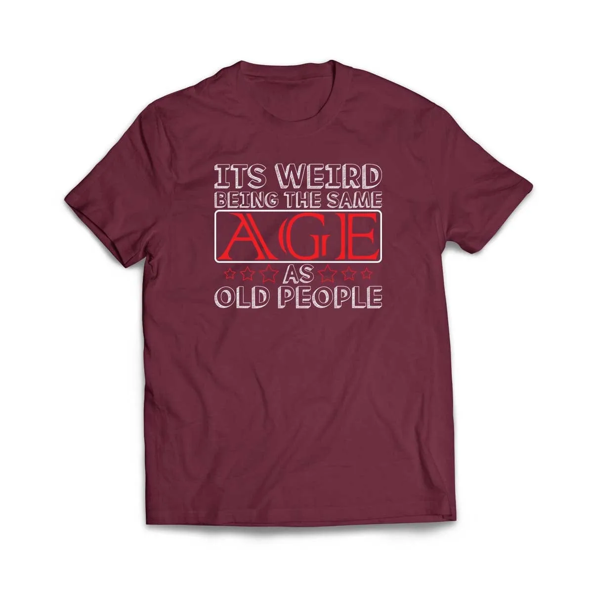 Its Weird Being the Same Age as Old People T-Shirt