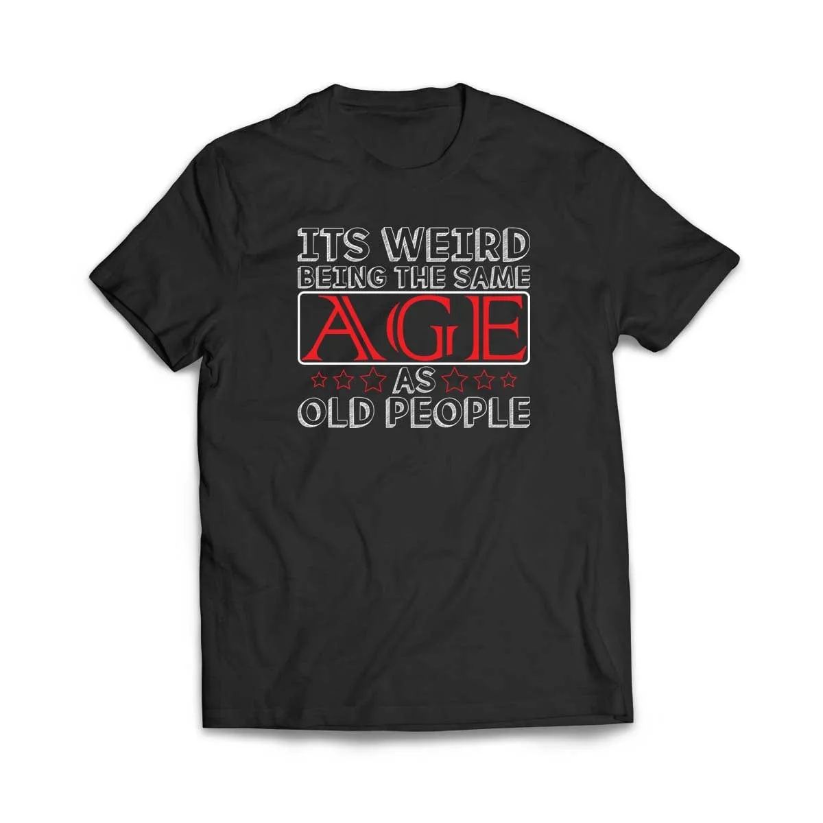 Its Weird Being the Same Age as Old People T-Shirt