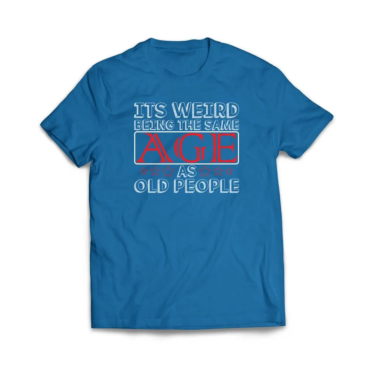 Its Weird Being the Same Age as Old People T-Shirt