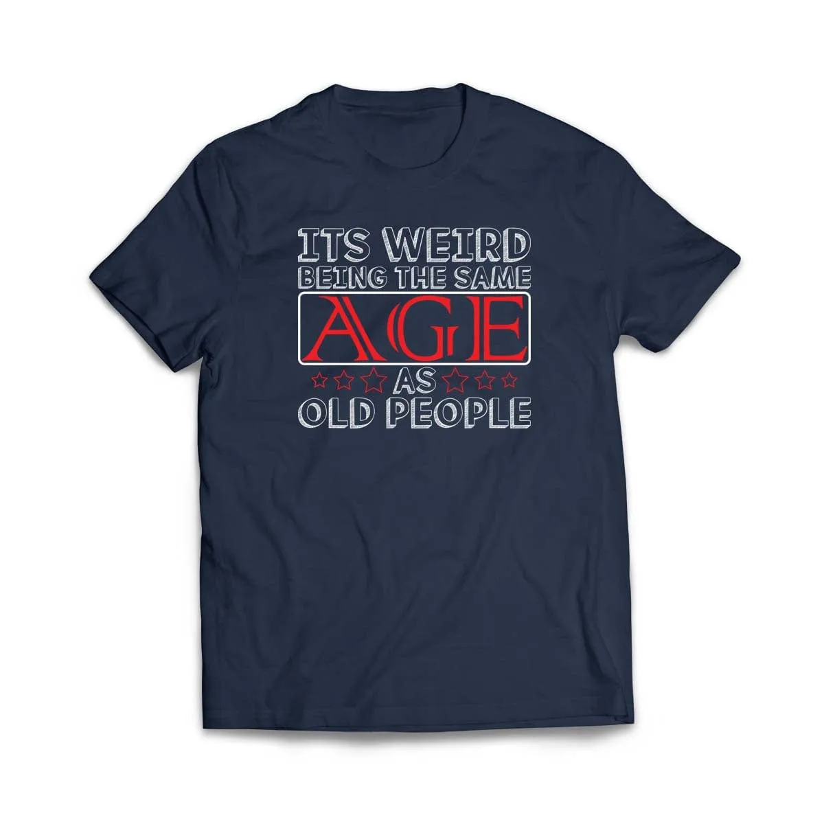 Its Weird Being the Same Age as Old People T-Shirt