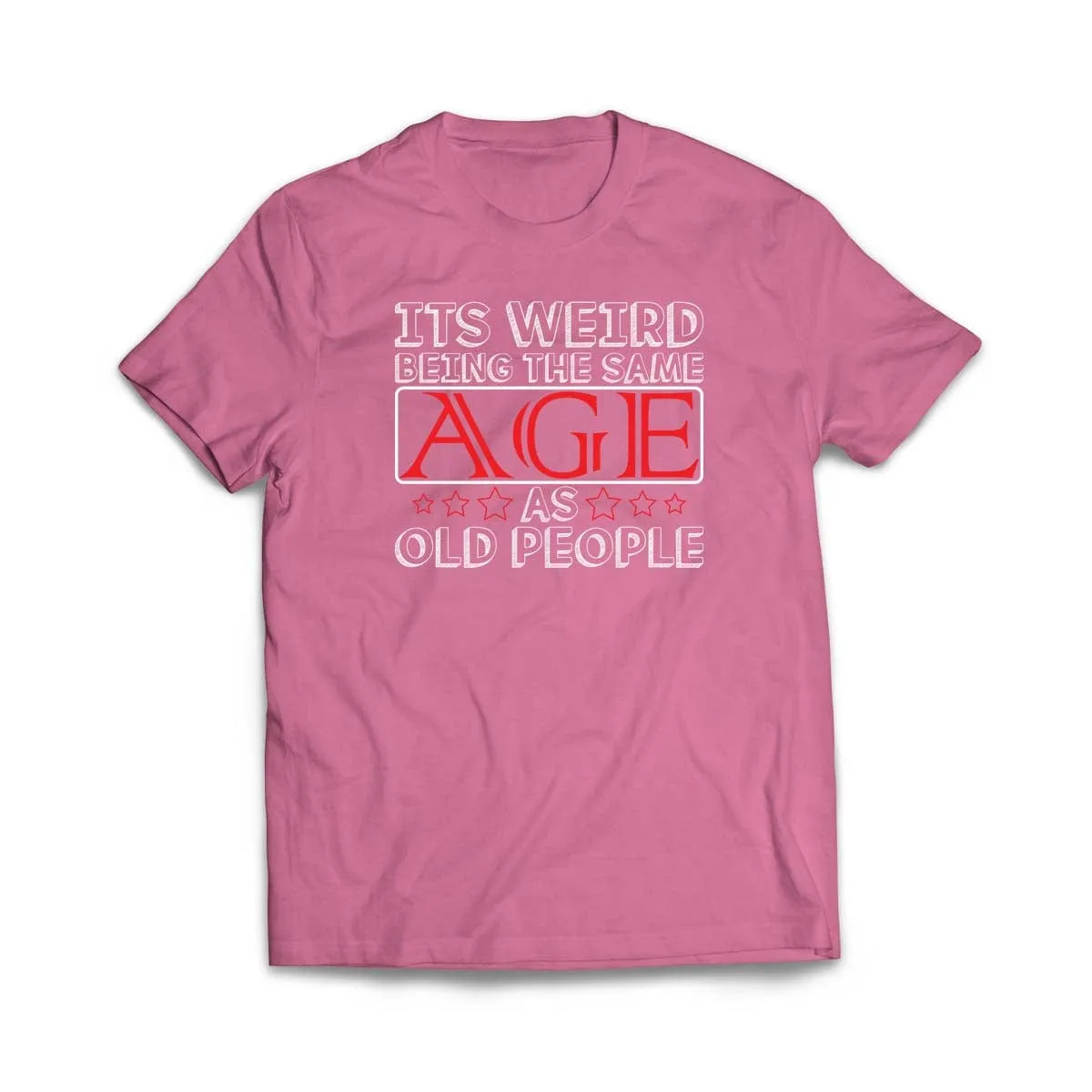 Its Weird Being the Same Age as Old People T-Shirt