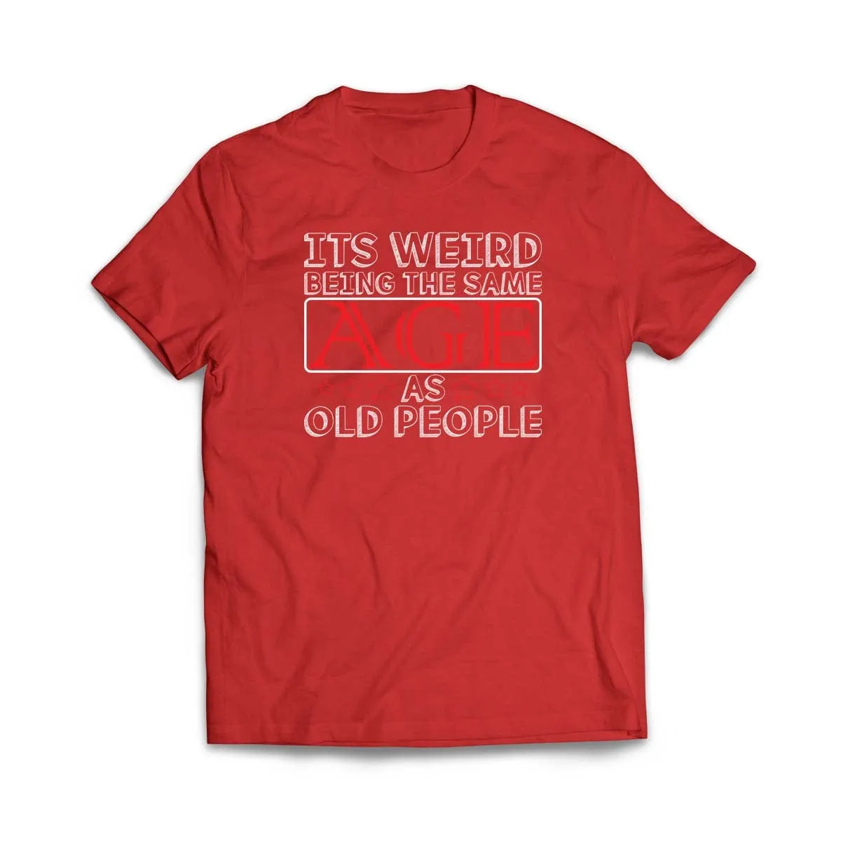 Its Weird Being the Same Age as Old People T-Shirt