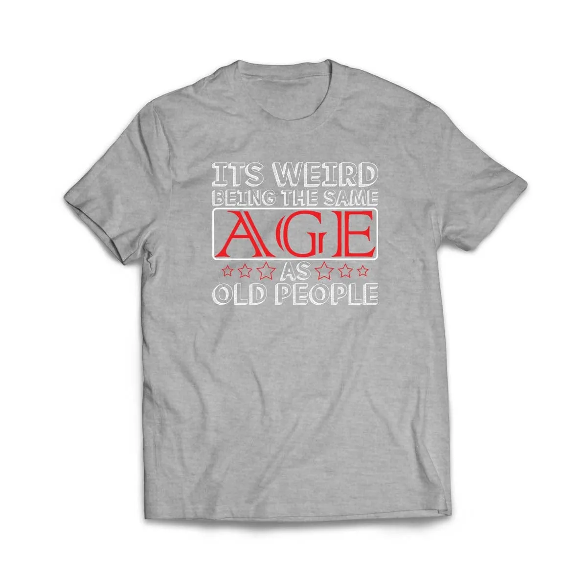 Its Weird Being the Same Age as Old People T-Shirt