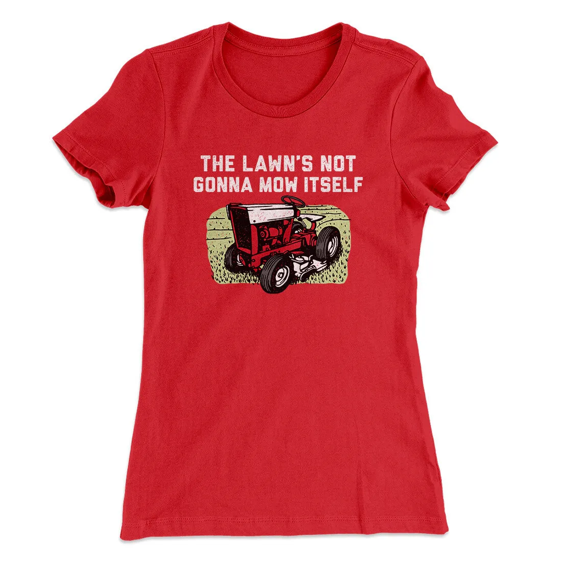 The Lawn's Not Gonna Mow Itself Funny Women's T-Shirt